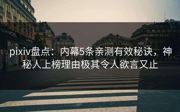 pixiv盘点：内幕5条亲测有效秘诀，神秘人上榜理由极其令人欲言又止